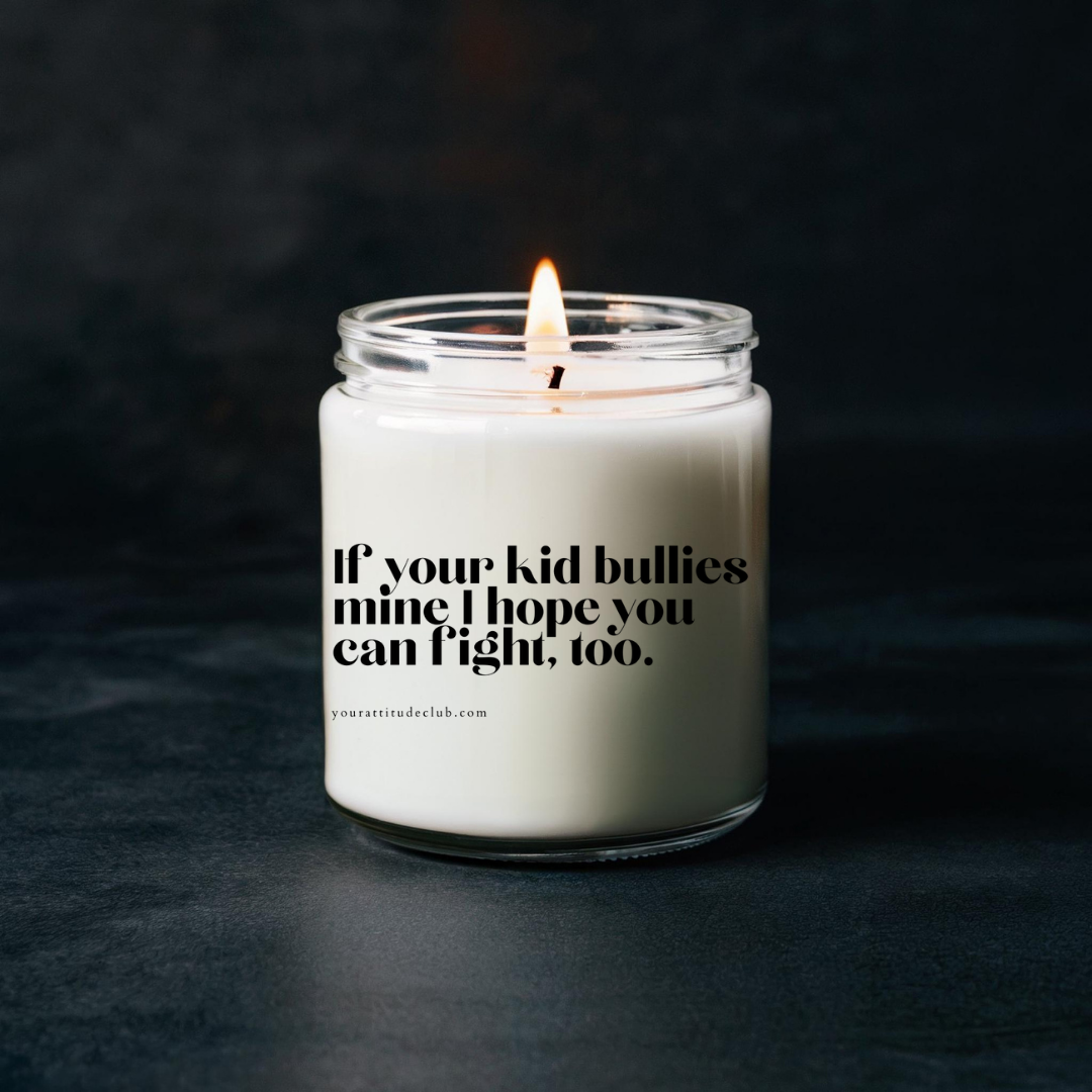 If your kid bullies mine I hope you can fight, too