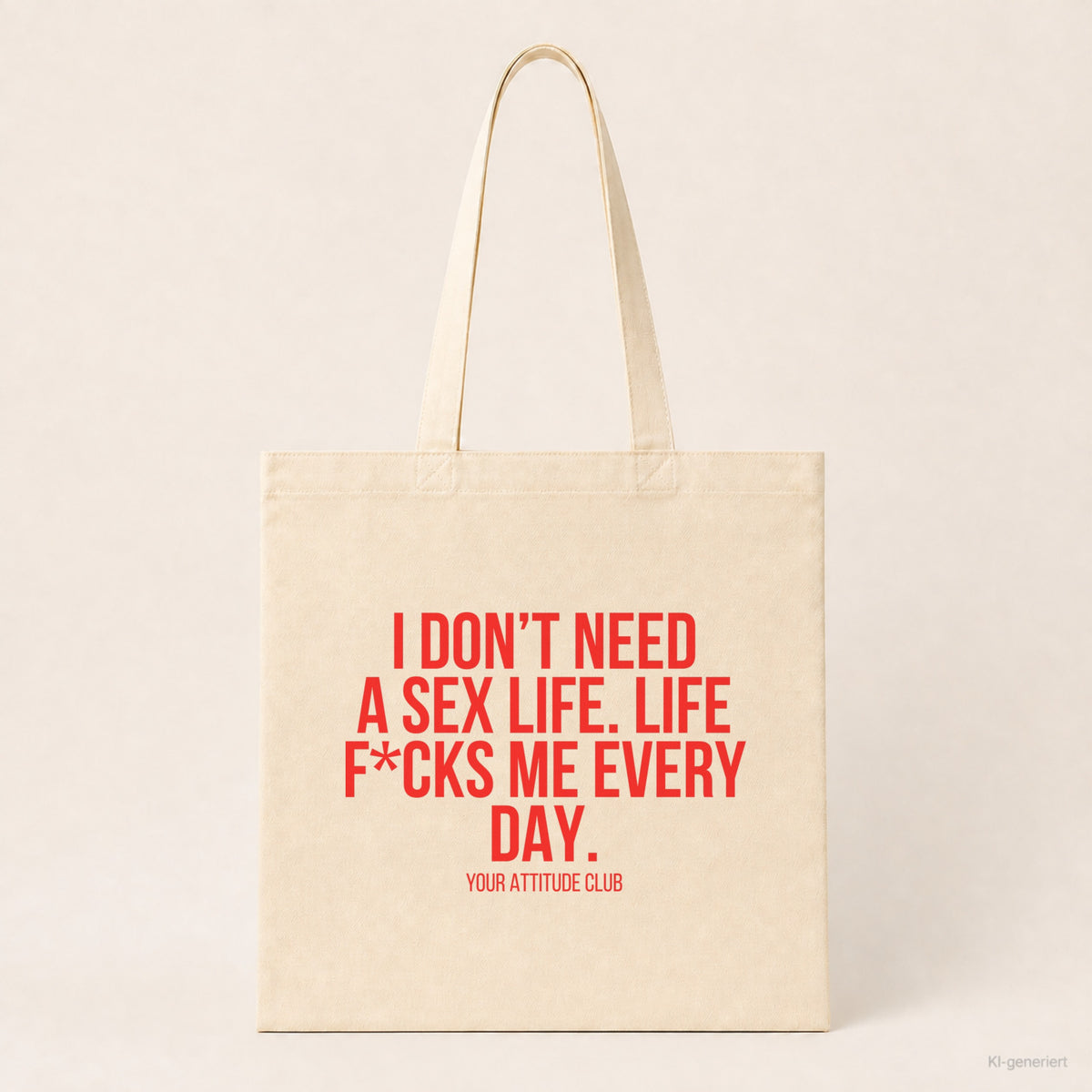 I don't need a sex life. Life f*cks me every day. – Stoffbeutel mit Spruch beige, Produktansicht