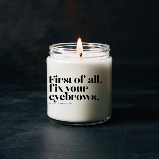First of all fix your eyebrows | lustiges Geschenk für Geburtstag Jahrestag Kollegen Partner Arbeit Weihnachten Freunde Familie Geschwister