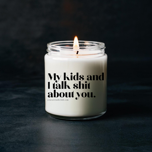 My kids and I talk shit about you