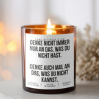 Denke nicht immer nur an das, was du nicht hast. Denke auch mal an das was du nicht kannst | Freche Kerze