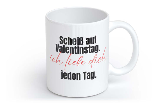 Scheiß auf Valentinstag, Ich liebe dich jeden Tag | Tasse mit Rund- & Herzhenkel | Your Attitude Club