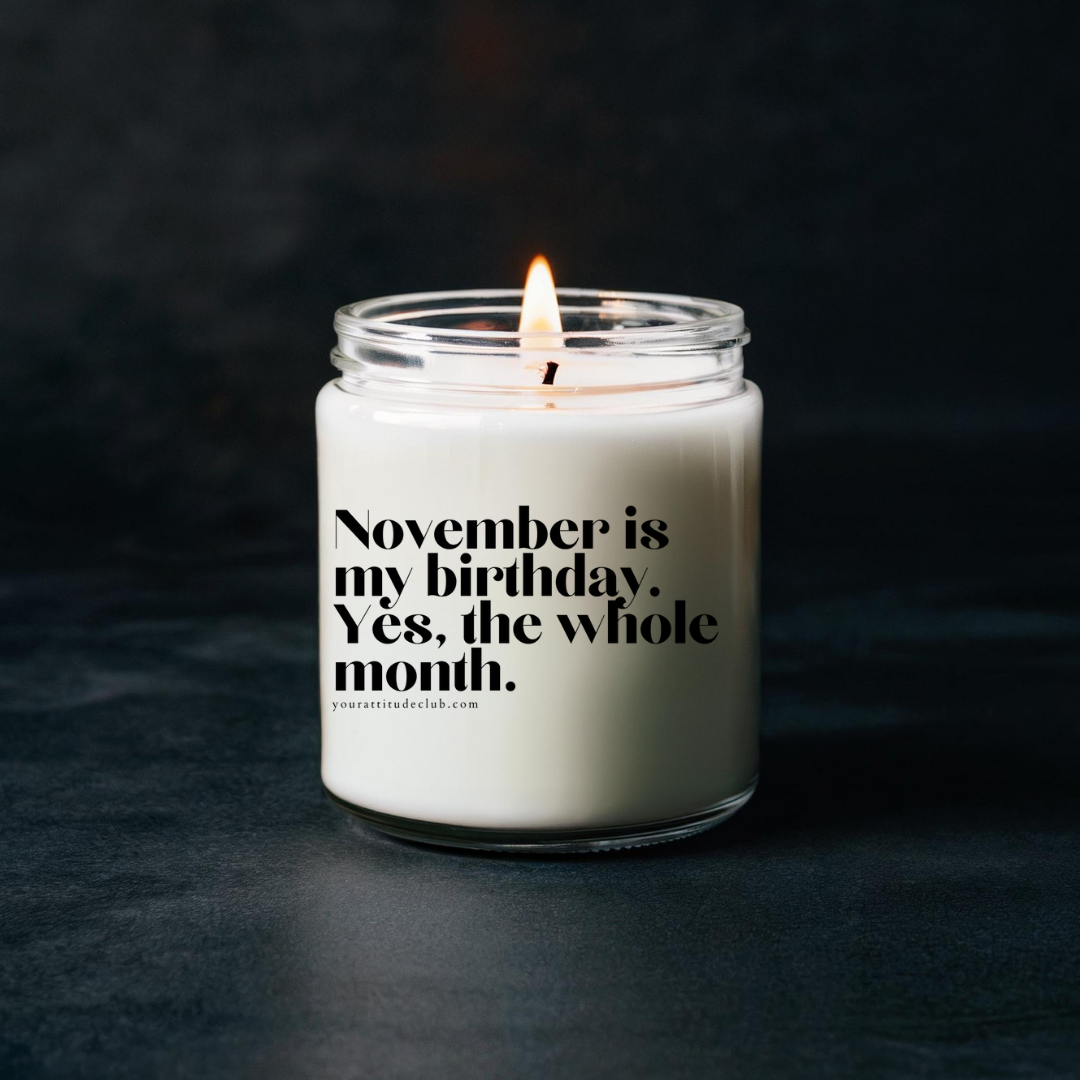 November is my birthday. Yes, the whole month