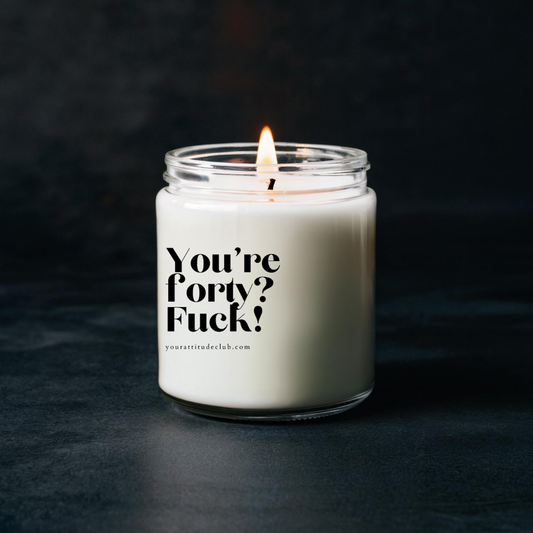 You’re forty: Fuck!