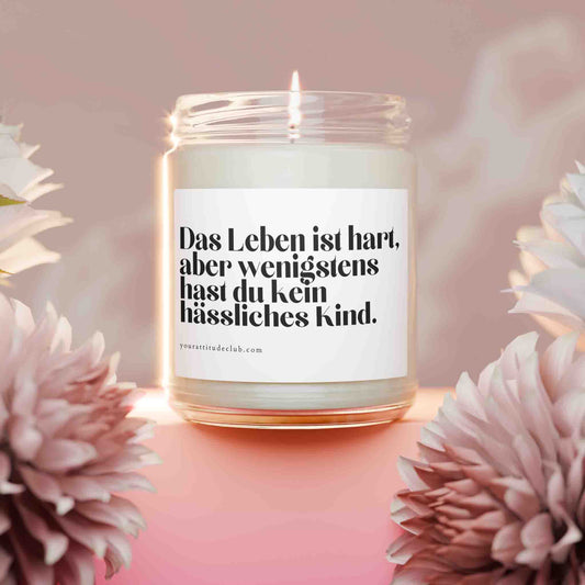 Das Leben ist hart, aber wenigstens hast du kein hässliches Kind