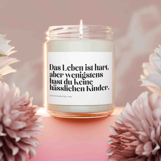 Das Leben ist hart, aber wenigstens hast du keine hässlichen Kinder