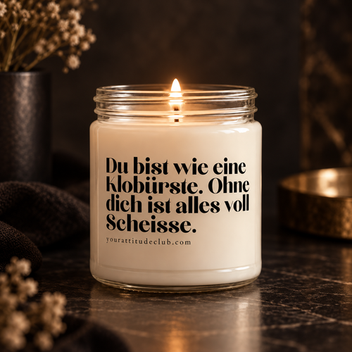 Du bist wie eine Klobürste. Ohne dich ist alles voll Scheisse – Lustige Kerze mit frechem Spruch, witziges Geschenk, Statement Duftkerze, Your Attitude Club