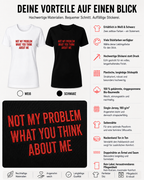 NOT MY PROBLEM WHAT YOU THINK ABOUT ME – besticktes Damen Shirt, Statement T-Shirt, selbstbewusstes Geschenk für Freundin, Bio-Baumwolle, Weiß oder Schwarz