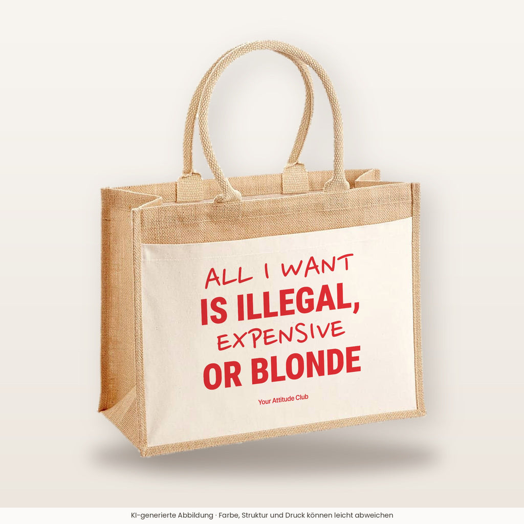 All I Want Is Illegal, Expensive or Blonde – Jutetasche mit Spruch, große Jutetasche, Produktansicht