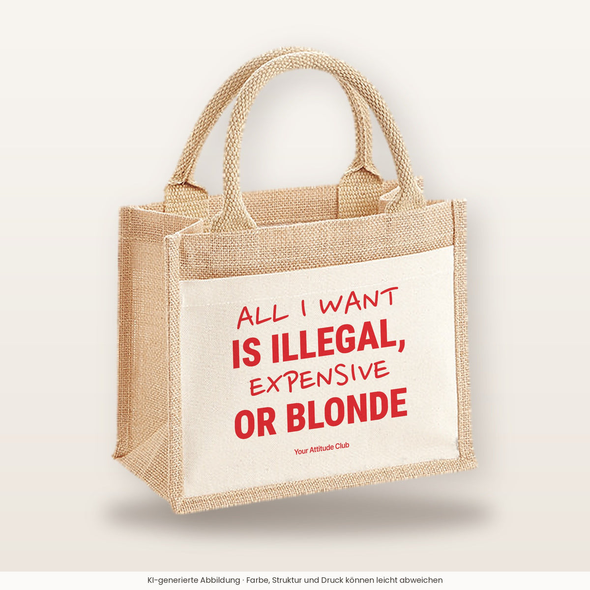 All I Want Is Illegal, Expensive or Blonde – Jutetasche mit Spruch, kleine Jutetasche 26 × 22 cm