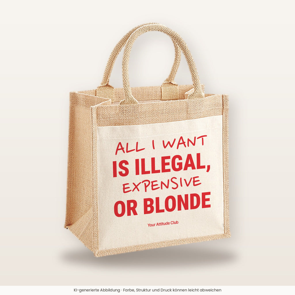 All I Want Is Illegal, Expensive or Blonde – Jutetasche mit Spruch, mittlere Jutetasche 30 × 30 cm