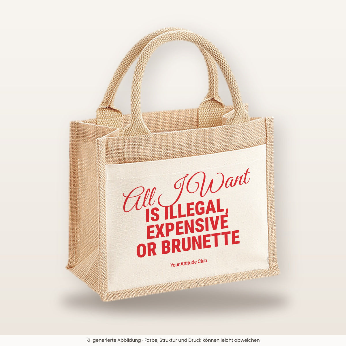 All I Want Is Illegal, Expensive or Brunette – Jutetasche mit Spruch, kleine Jutetasche 26 × 22 cm