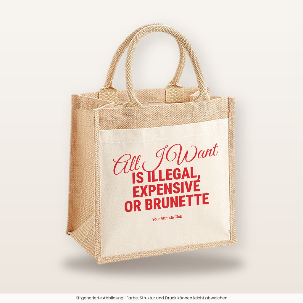 All I Want Is Illegal, Expensive or Brunette – Jutetasche mit Spruch, mittlere Jutetasche 30 × 30 cm