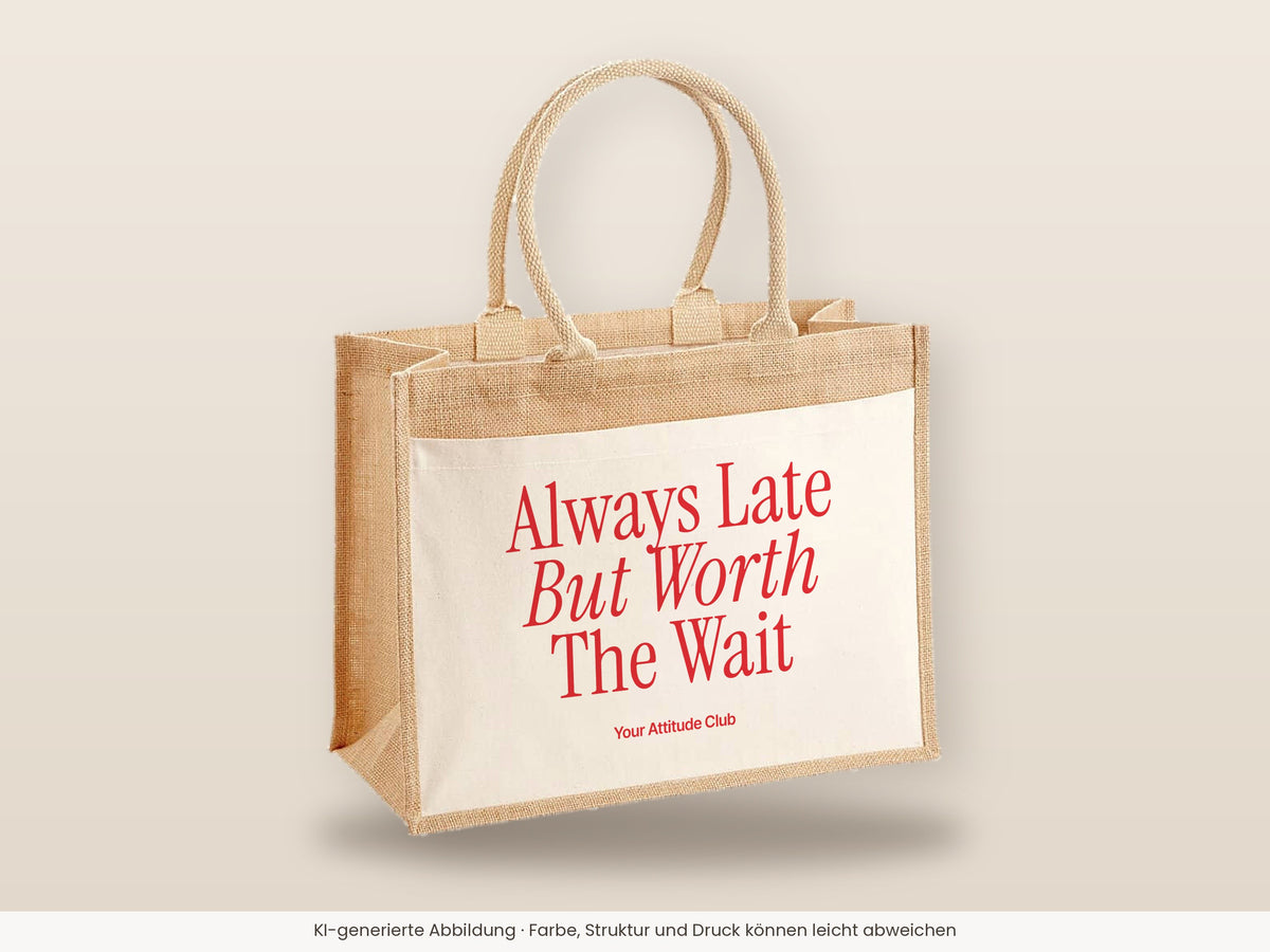 Always Late But Worth The Wait – Jutetasche mit Spruch, große Jutetasche, Detailansicht