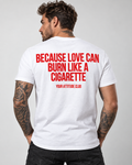 BECAUSE LOVE CAN BURN LIKE A CIGARETTE – Unisex Statement T-Shirt Weiß mit rotem Backprint | provokantes Sprüche Shirt