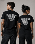 BECAUSE LOVE CAN BURN LIKE A CIGARETTE – Schwarzes Unisex T-Shirt mit weißem Backprint | Regular Fit Heartbreak Statement Shirt