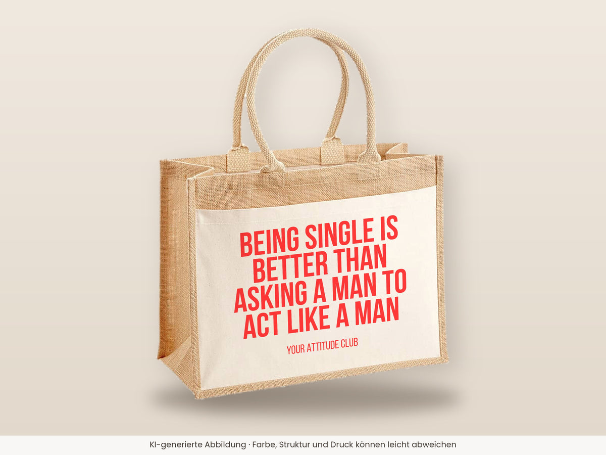 Being single is better than asking a man to act like a man – Jutetasche mit Spruch, große Jutetasche, Detailansicht