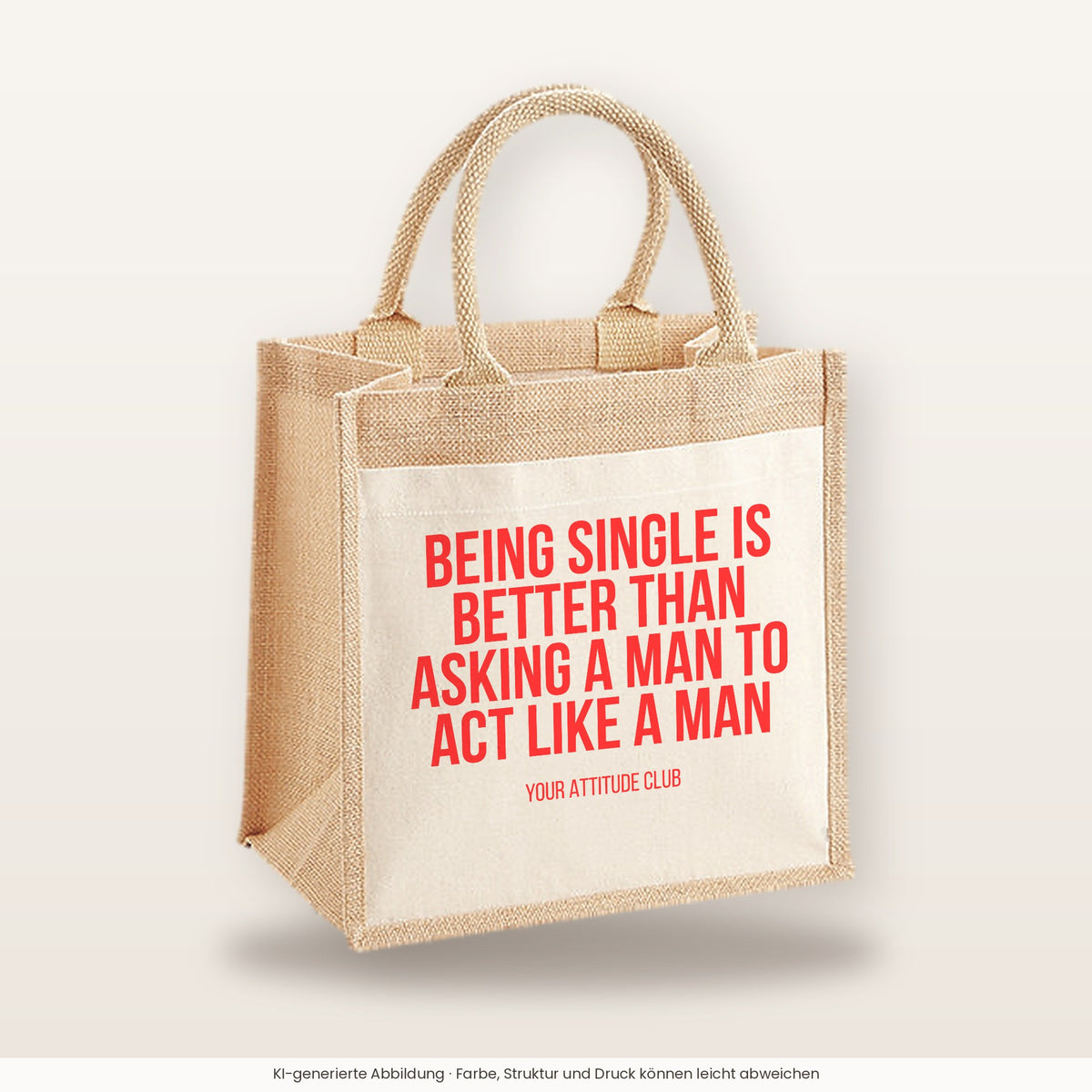 Being single is better than asking a man to act like a man – Jutetasche mit Spruch, mittlere Jutetasche 30 × 30 cm