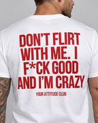 DON’T FLIRT WITH ME. I F*CK GOOD AND I’M CRAZY – Unisex Statement T-Shirt Weiß mit rotem Backprint | freches provokantes Sprüche Shirt