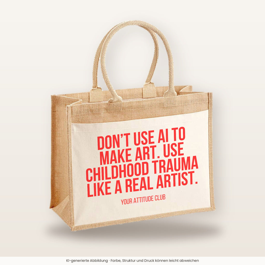 Don't use AI to make art. Use childhood trauma like a real artist. – Jutetasche mit Spruch, große Jutetasche, Produktansicht