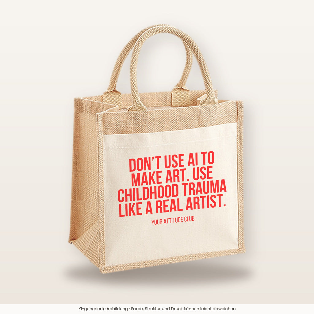 Don't use AI to make art. Use childhood trauma like a real artist. – Jutetasche mit Spruch, mittlere Jutetasche 30 × 30 cm