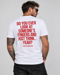 DO YOU EVER LOOK AT SOMEONE’S FINGERS AND JUST THINK... YEAH? – Unisex Statement T-Shirt Weiß mit rotem Backprint | freches Sprüche Shirt