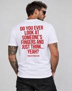 DO YOU EVER LOOK AT SOMEONE’S FINGERS AND JUST THINK... YEAH? – Unisex Statement T-Shirt Weiß mit rotem Backprint | freches Sprüche Shirt