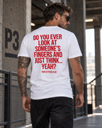 DO YOU EVER LOOK AT SOMEONE’S FINGERS AND JUST THINK... YEAH? – Unisex Statement T-Shirt Weiß mit rotem Backprint | freches Sprüche Shirt