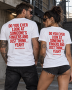 DO YOU EVER LOOK AT SOMEONE’S FINGERS AND JUST THINK... YEAH? – Unisex Statement T-Shirt Weiß mit rotem Backprint | freches Sprüche Shirt
