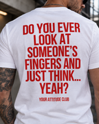 DO YOU EVER LOOK AT SOMEONE’S FINGERS AND JUST THINK... YEAH? – Unisex Statement T-Shirt Weiß mit rotem Backprint | freches Sprüche Shirt