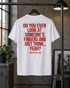 DO YOU EVER LOOK AT SOMEONE’S FINGERS AND JUST THINK... YEAH? – Unisex Statement T-Shirt Weiß mit rotem Backprint | freches Sprüche Shirt