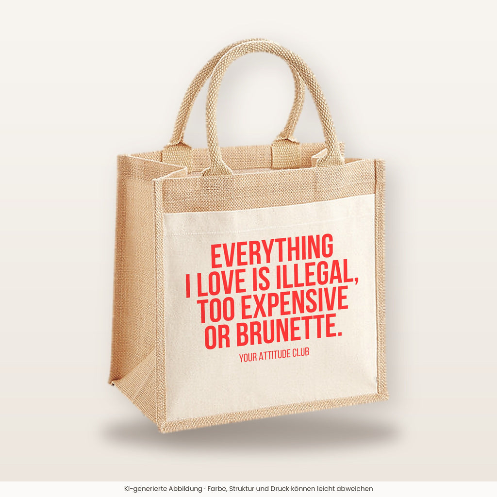Everything I love is illegal, too expensive or brunette. – Jutetasche mit Spruch, mittlere Jutetasche 30 × 30 cm