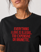 EVERYTHING I LOVE IS ILLEGAL, TOO EXPENSIVE OR BRUNETTE. – besticktes Damen Shirt, Statement T-Shirt, Geschenk für Freundin, Bio-Baumwolle