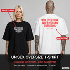 WHY OVERTHINK WHEN YOU CAN OVERDRINK – Oversize T-Shirt wahlweise mit Frontprint (Frau, Schwarz) oder Backprint (Mann, Weiß)