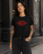 GIVE ME A CHANCE TO RUIN YOUR LIFE – besticktes Damen Shirt, freches Statement T-Shirt, Geschenk für Freundin, Bio-Baumwolle, Weiß oder Schwarz