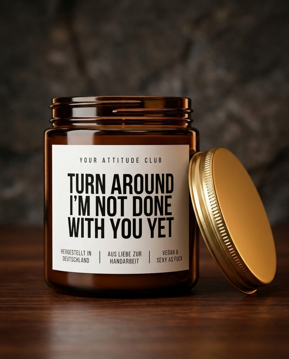 Turn Around I'm Not Done With You Yet | Kinky Sojawachs Kerze vegan handgemacht Geschenk sexy Spruch Dark Humor Attitude Duftkerze