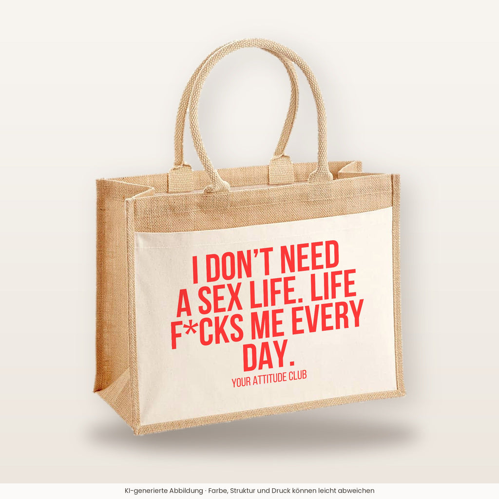 I don't need a sex life. Life f*cks me every day. – Jutetasche mit Spruch, große Jutetasche, Produktansicht
