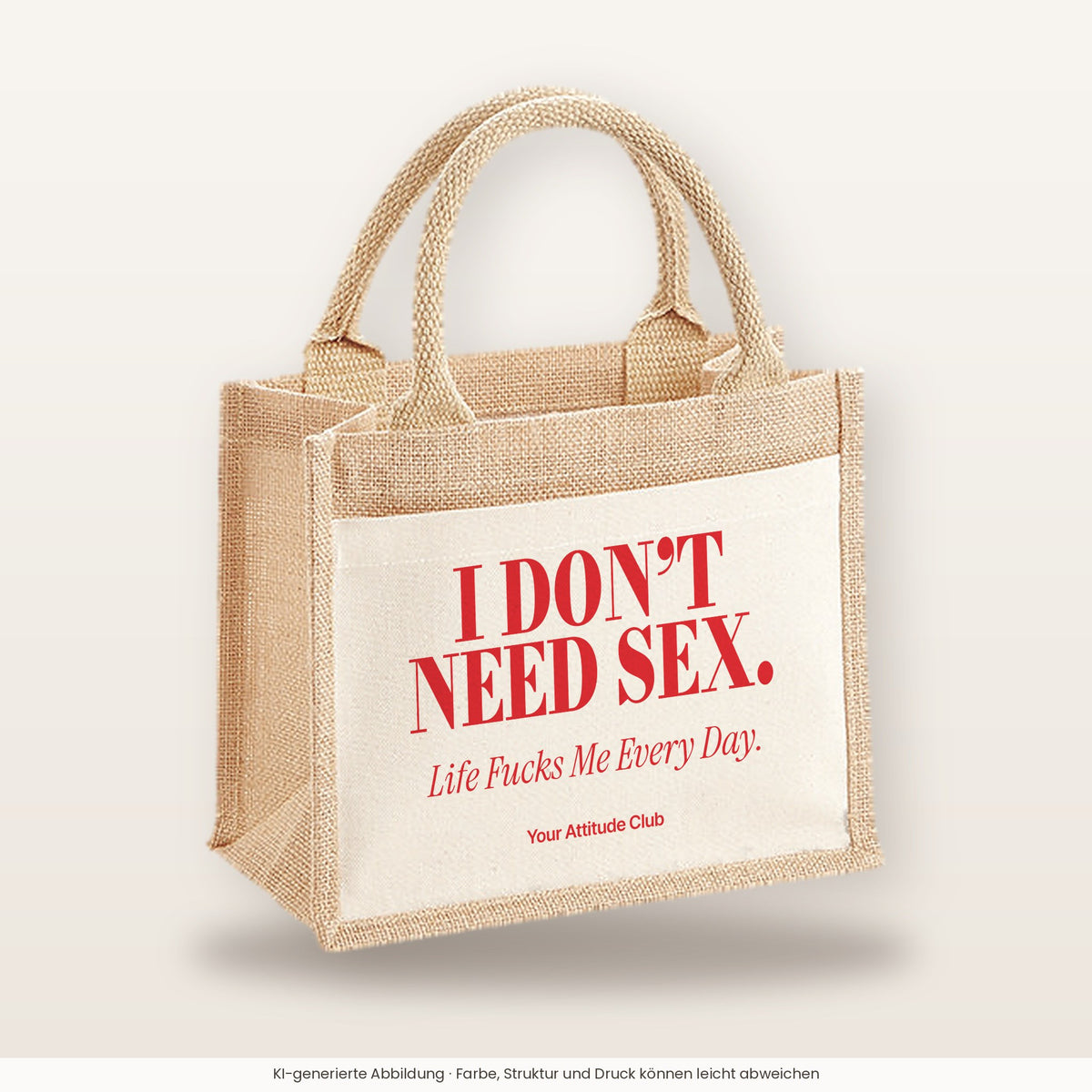 I Don’t Need Sex. Life Fucks Me Every Day – Jutetasche mit Spruch, kleine Jutetasche 26 × 22 cm
