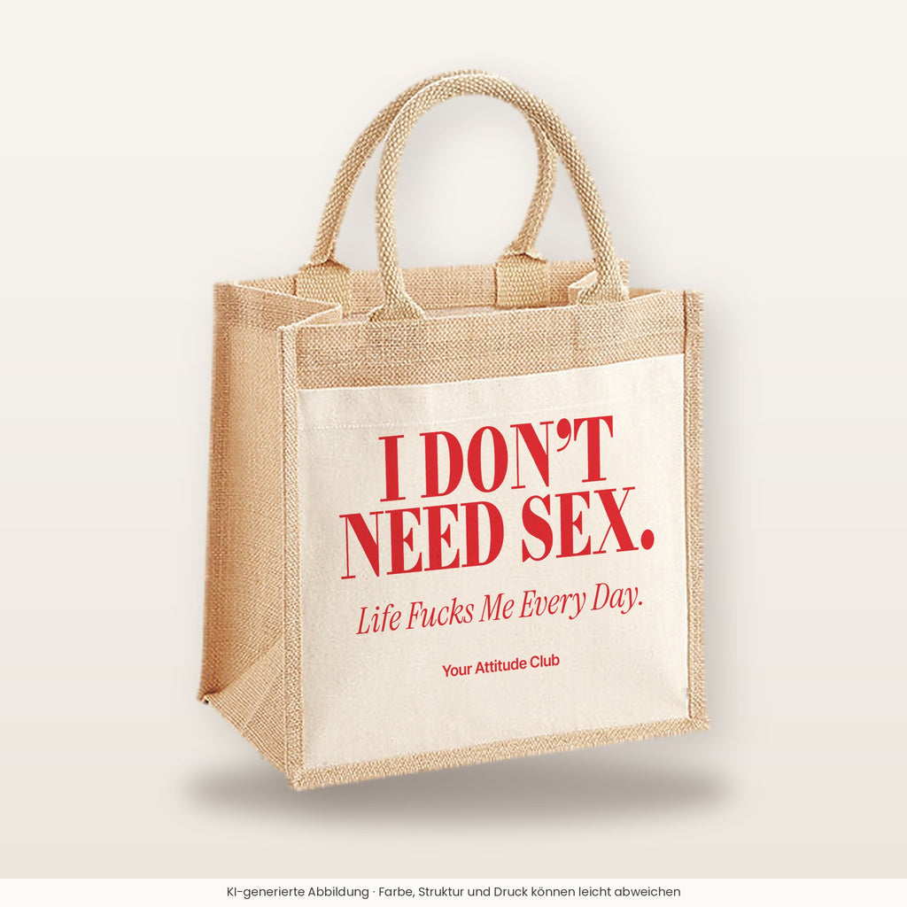 I Don’t Need Sex. Life Fucks Me Every Day – Jutetasche mit Spruch, mittlere Jutetasche 30 × 30 cm