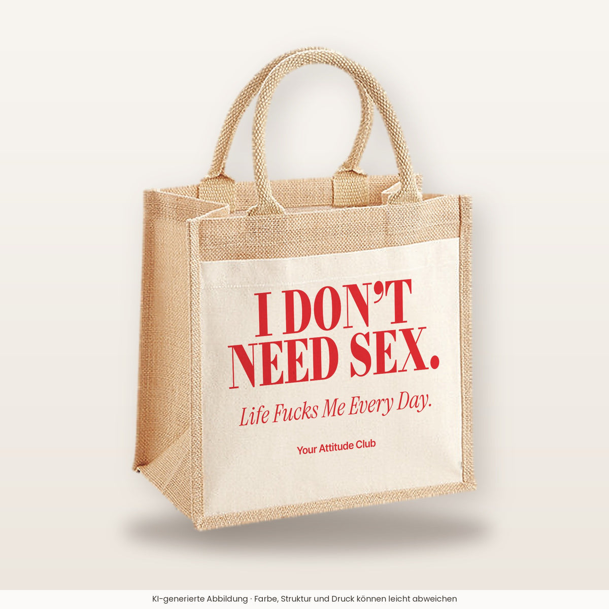 I Don’t Need Sex. Life Fucks Me Every Day – Jutetasche mit Spruch, mittlere Jutetasche 30 × 30 cm