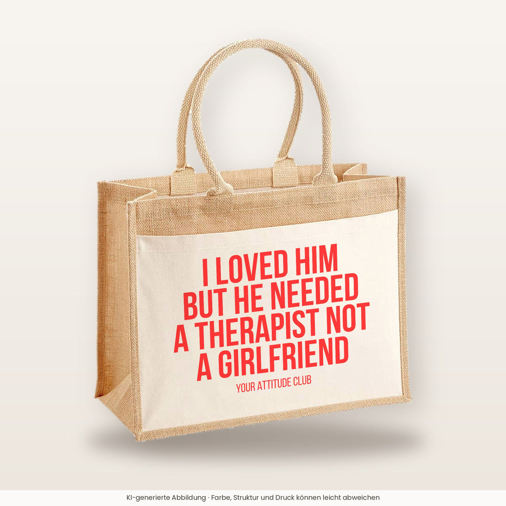 I loved him but he needed a therapist not a girlfriend – Jutetasche mit Spruch, große Jutetasche, Produktansicht