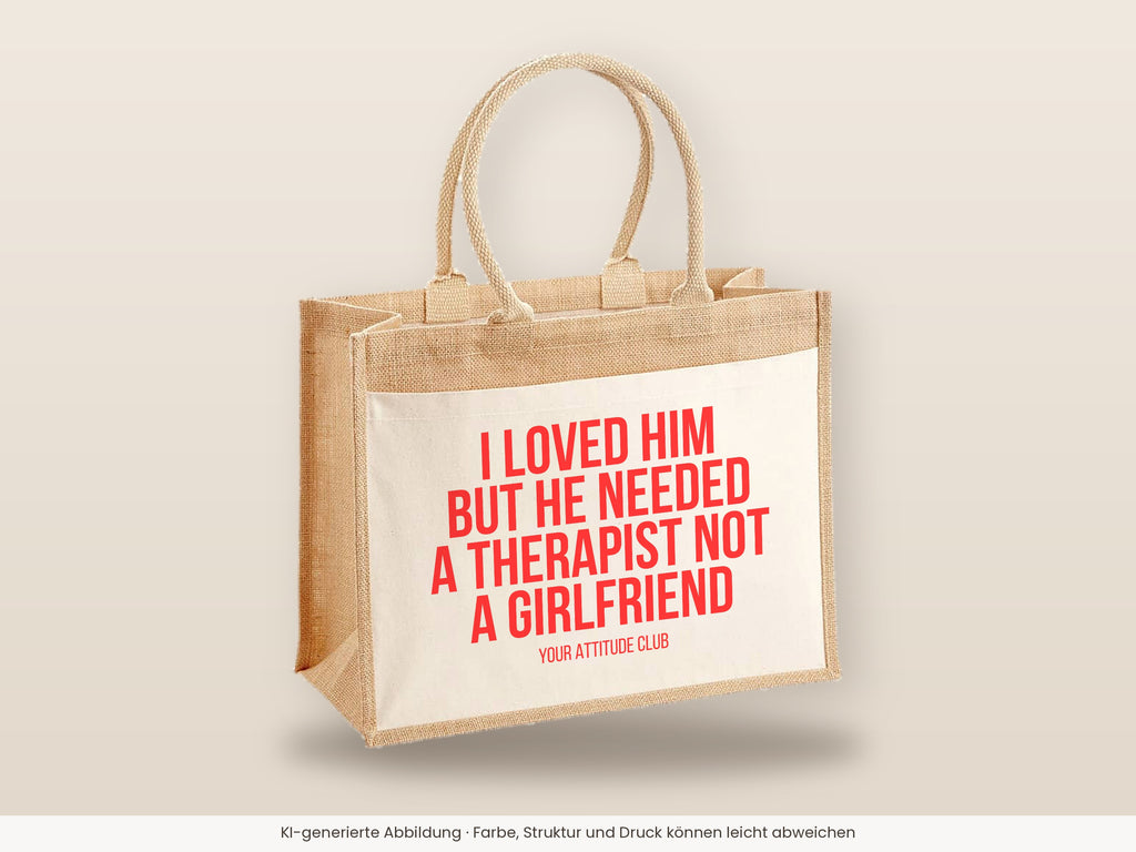 I loved him but he needed a therapist not a girlfriend – Jutetasche mit Spruch, große Jutetasche, Detailansicht