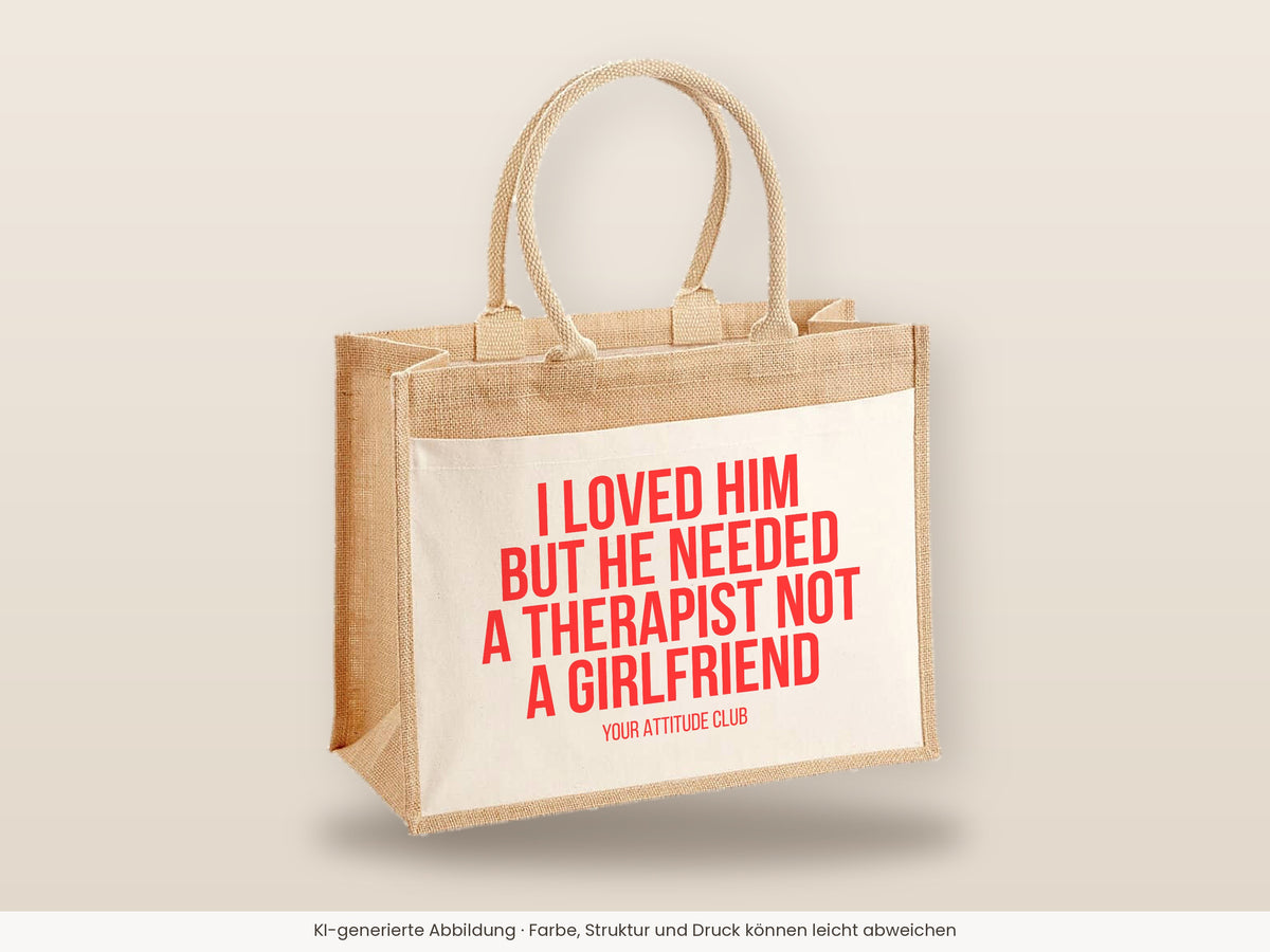 I loved him but he needed a therapist not a girlfriend – Jutetasche mit Spruch, große Jutetasche, Detailansicht