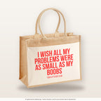 I wish all my problems were as small as my boobs – Jutetasche mit Spruch, große Jutetasche, Produktansicht