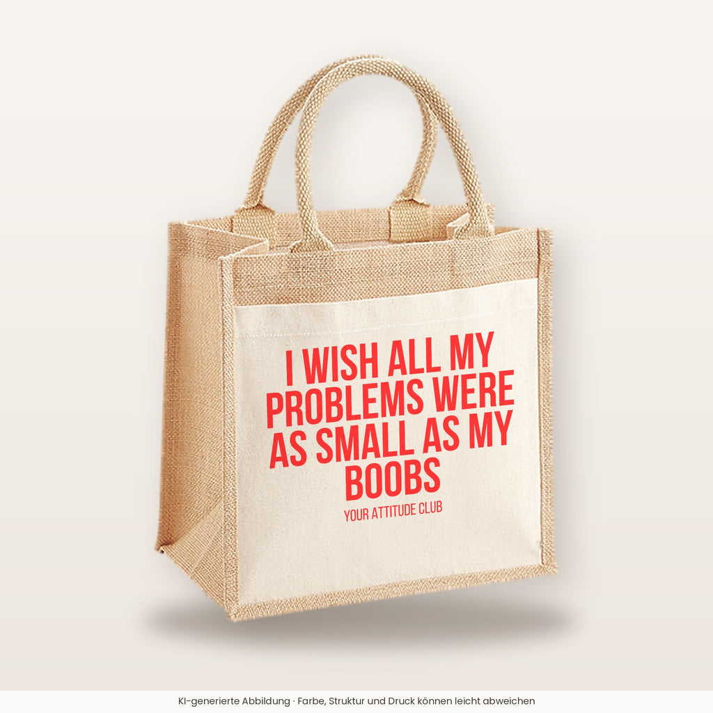 I wish all my problems were as small as my boobs – Jutetasche mit Spruch, mittlere Jutetasche 30 × 30 cm