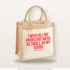 I wish all my problems were as small as my boobs – Jutetasche mit Spruch, mittlere Jutetasche 30 × 30 cm