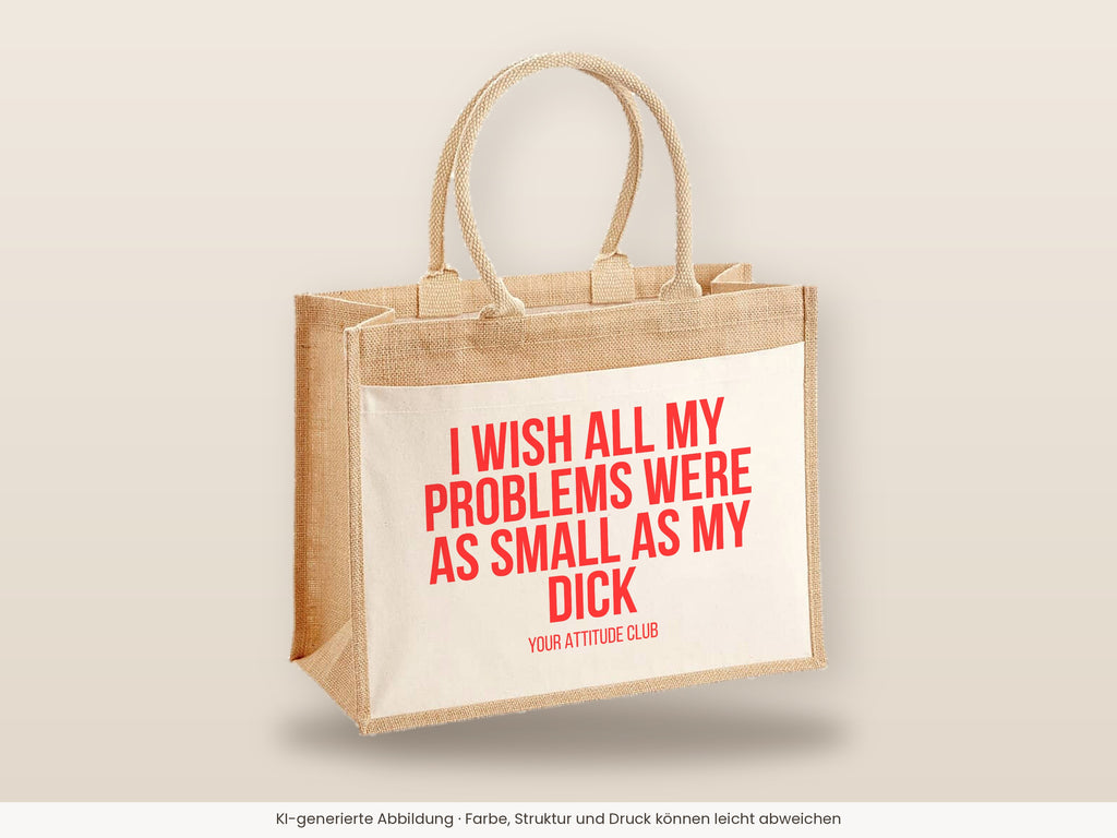 I wish all my problems were as small as my dick – Jutetasche mit Spruch, große Jutetasche, Detailansicht