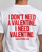 I DON’T NEED A VALENTINE. I NEED VALENTINO. – Unisex Statement T-Shirt Weiß mit rotem Backprint | freches Sprüche Shirt