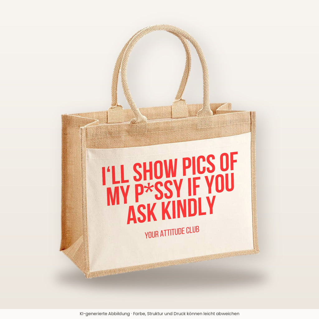I'll show pics of my p*ssy if you ask kindly – Jutetasche mit Spruch, große Jutetasche, Produktansicht