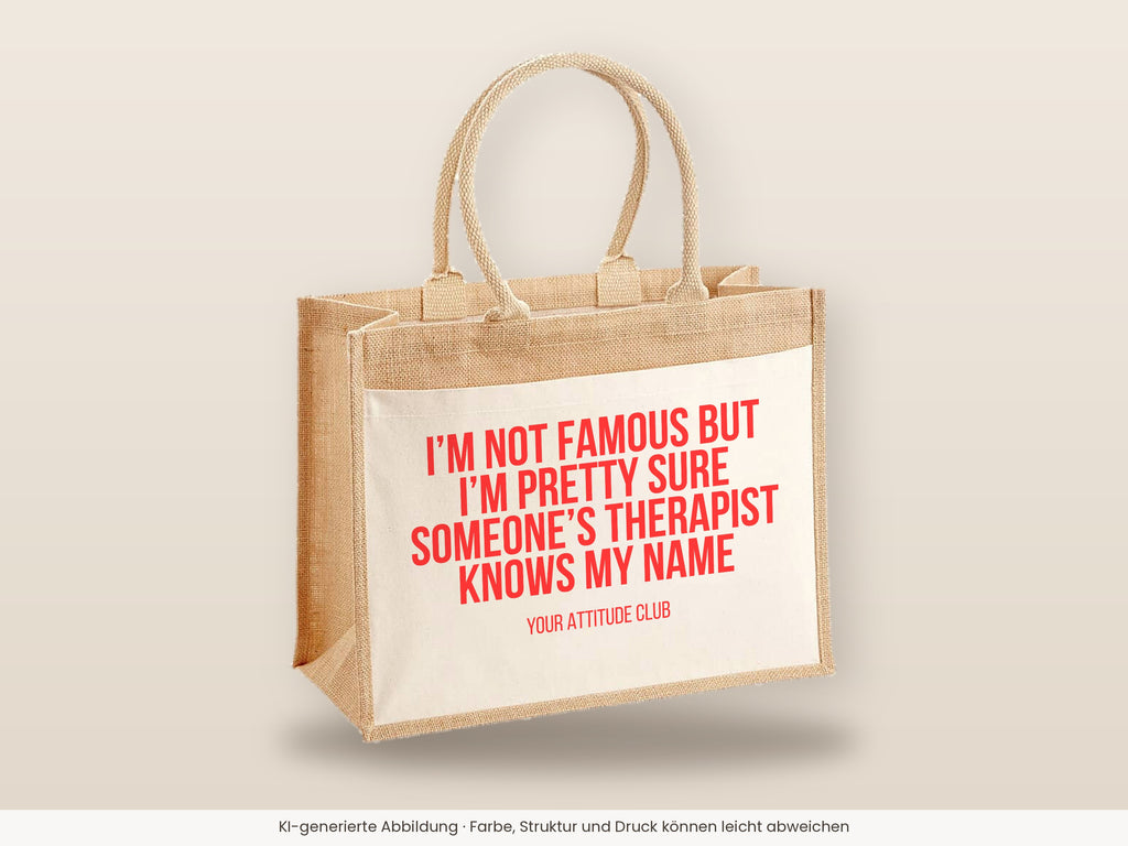 I'm not famous but I'm pretty sure someone's therapist knows my name – Jutetasche mit Spruch, große Jutetasche, Detailansicht